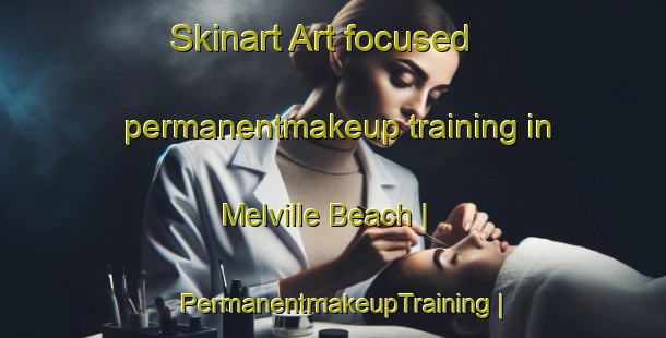 Skinart Art-focused permanentmakeup training in Melville Beach | PermanentmakeupTraining | PermanentmakeupClasses | SkinartTraining-Canada